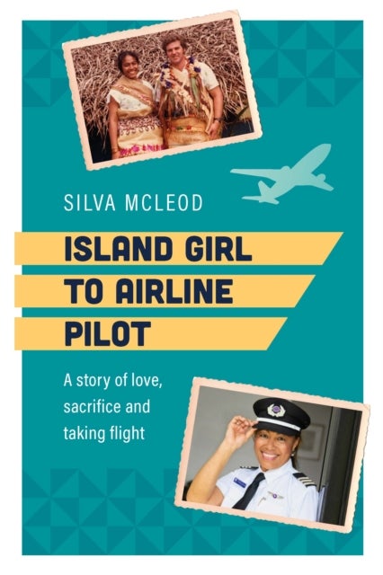 Island Girl to Airline Pilot - A story of love, sacrifice and taking flight
