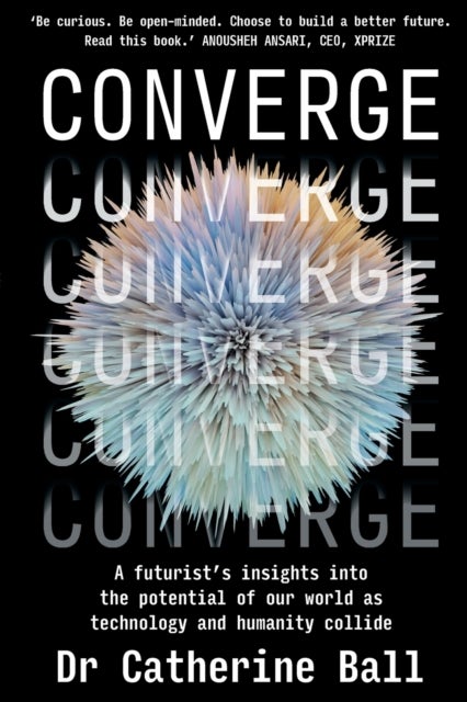 Converge - A Futurist s insights into the potential of our world as technology and humanity collide