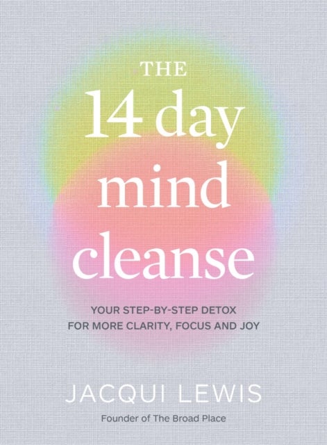 The 14 Day Mind Cleanse - Your step-by-step detox for more clarity, focus and joy