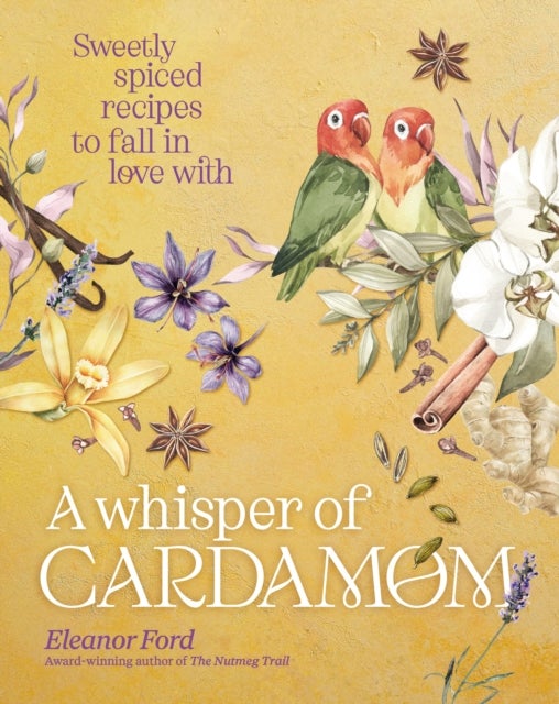 A Whisper of Cardamom - Sweetly spiced recipes to fall in love with