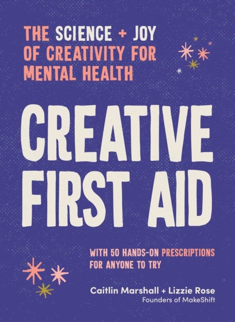 Creative First Aid - The science and joy of creativity for mental health