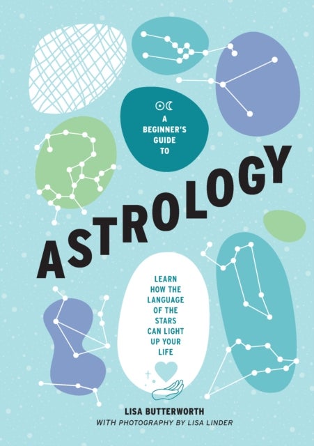 A Beginner's Guide to Astrology - Learn how the language of the stars can light up your life