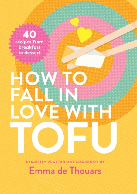 How to Fall in Love with Tofu - 40 recipes from breakfast to dessert