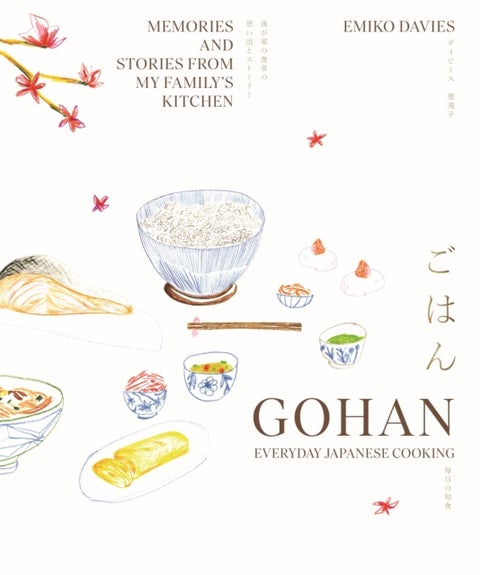 Gohan: Everyday Japanese Cooking - Memories and stories from my family's kitchen