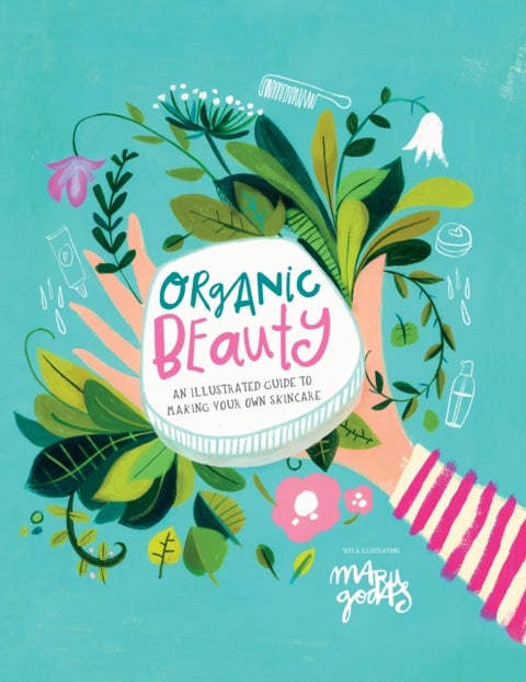 Organic Beauty - An illustrated guide to making your own skincare