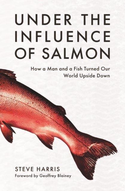 Under the Influence of Salmon - How a man and a fish turned the world upside down