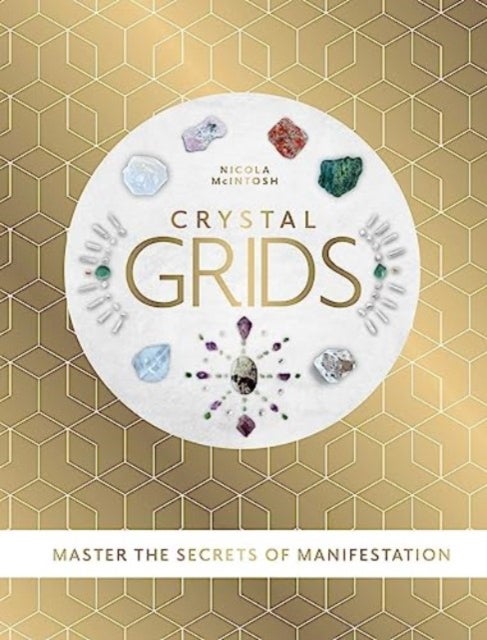 Crystal Grids - Master the secrets of manifestation