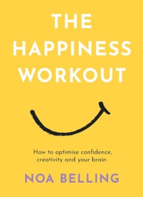 The Happiness Workout - How to optimise confidence, creativity and your brain