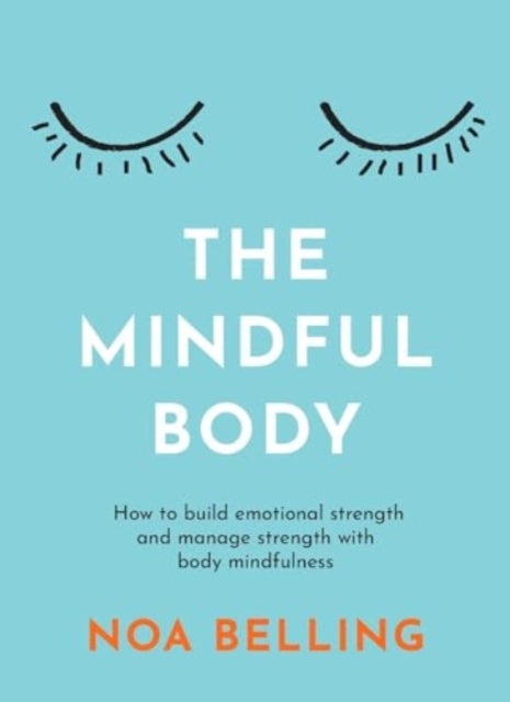 The Mindful Body - How to build emotional strength and manage stress with body mindfulness