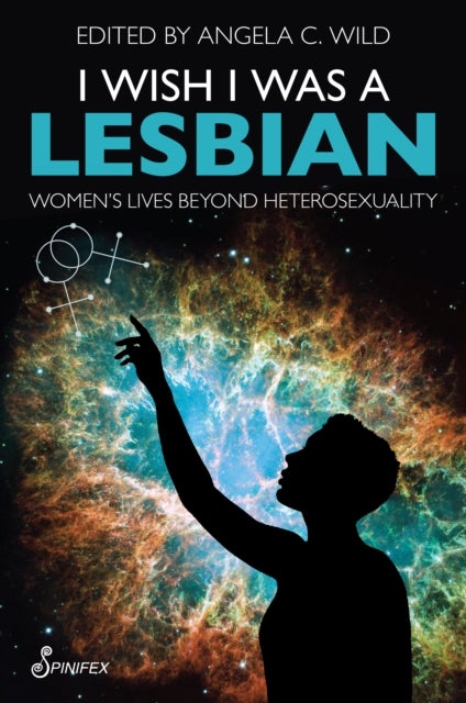 I Wish I Was a Lesbian - Women’s Lives beyond Heterosexuality