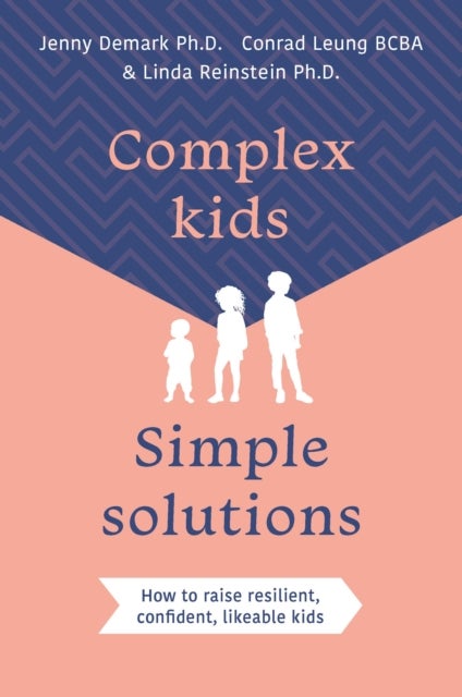 Complex Kids, Simple Solutions - How to raise resilient, confident, likeable kids