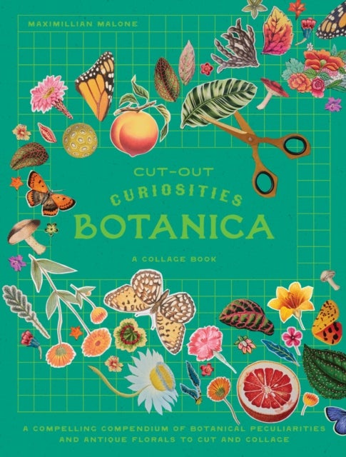Cut-out Curiosities: Botanica - A compelling compendium of botanical peculiarities and antique florals to cut and collage