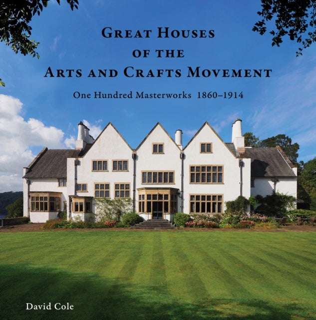 Great Houses of the Arts and Crafts Movement - One Hundred Masterworks 1860–1914