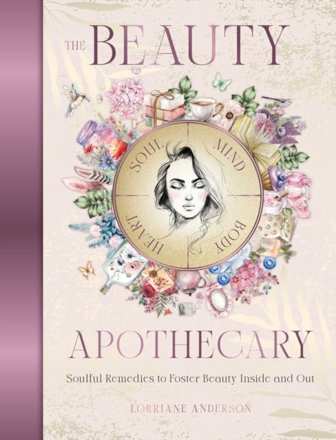 The Beauty Apothecary - Soulful remedies to foster beauty inside and out
