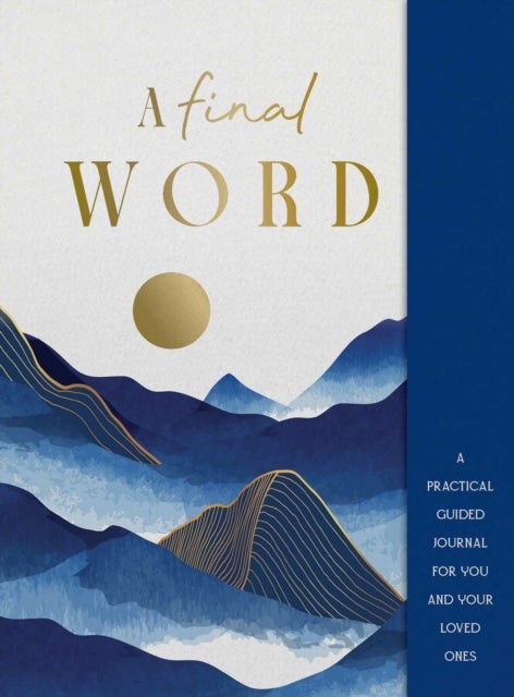 A Final Word - A practical guided journal for you and your loved ones