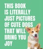 This Book is Literally Just Cute Dogs That Will Bring You Joy