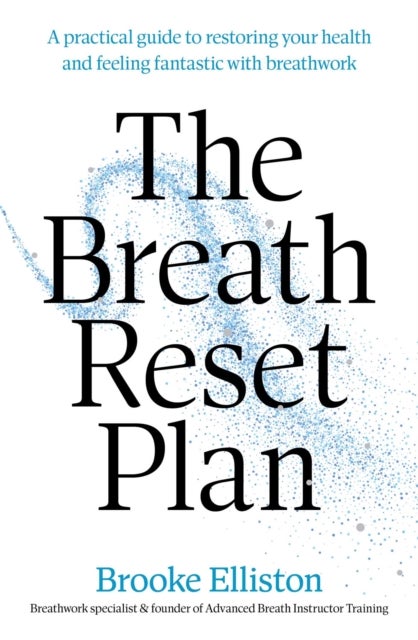 The Breath Reset Plan - A practical guide to restoring your health and feeling fantastic with breathwork