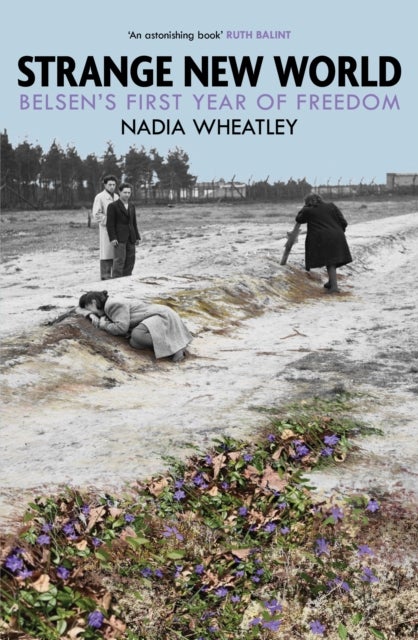 Strange New World - Belsen's First Year of Freedom