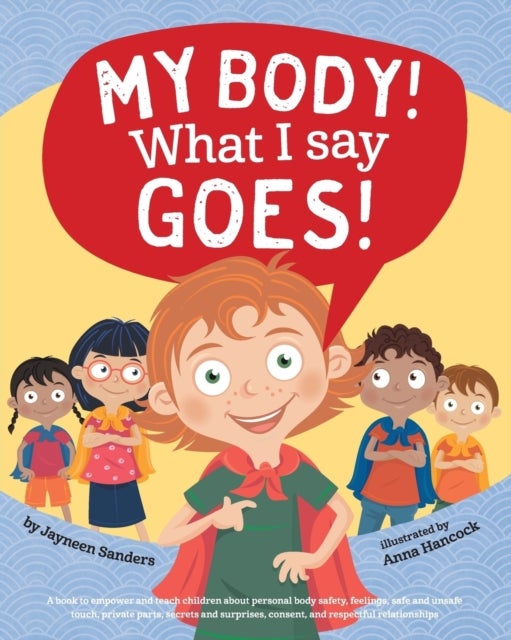 My Body! What I Say Goes! - Teach children body safety, safe/unsafe touch, private parts, secrets/surprises, consent, respect
