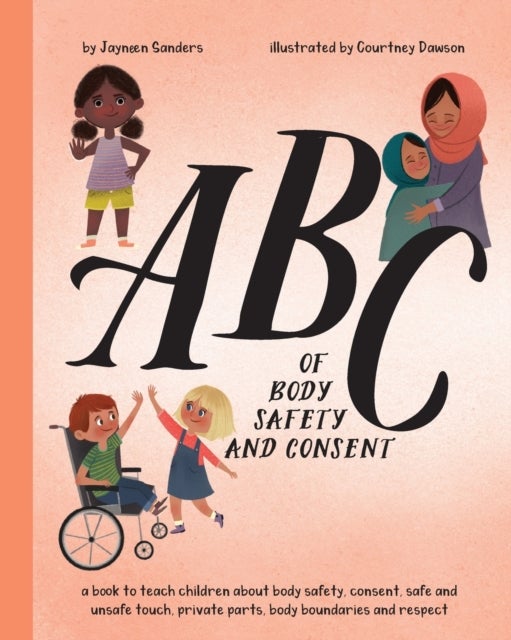 ABC of Body Safety and Consent - A book to teach children about body safety, consent, safe and unsafe touch, private parts, body boundaries and respect