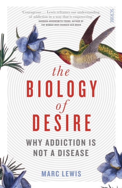 The Biology of Desire - why addiction is not a disease