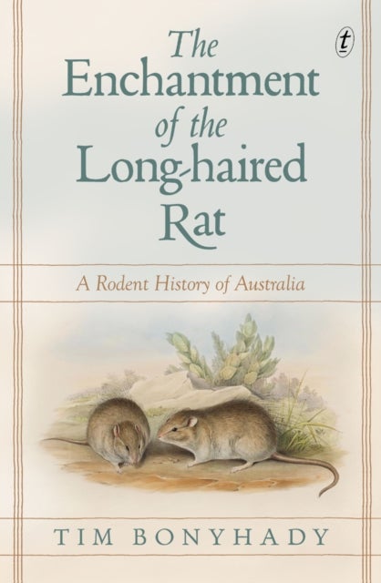 The Enchantment of the Long-haired Rat - A Rodent History of Australia