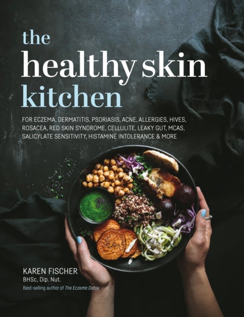 The Healthy Skin Kitchen - For Eczema, Dermatitis, Psoriasis, Acne, Allergies, Hives, Rosacea, Red Skin Syndrome, Cellulite, Leaky Gut, MCAS, Salicylate Sensitivity, Histamine Intolerance & more