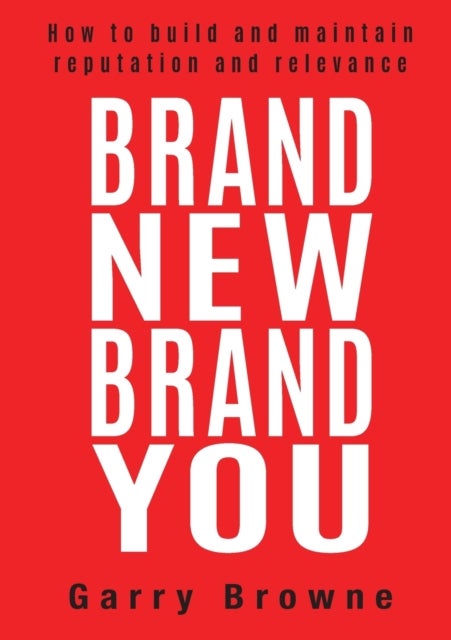 Brand New Brand You - How to Build and Maintain Reputation and Relevance