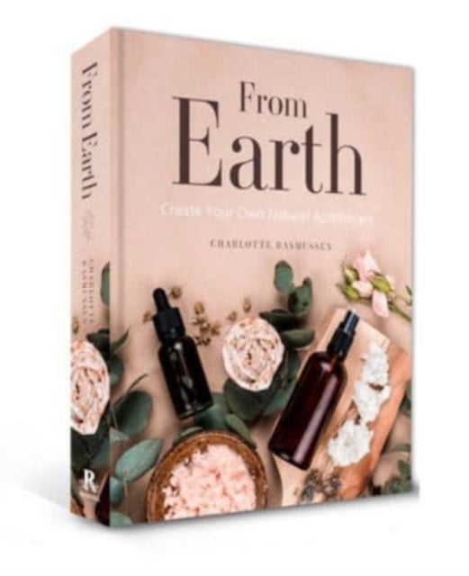 From Earth - A guide to creating a natural apothecary