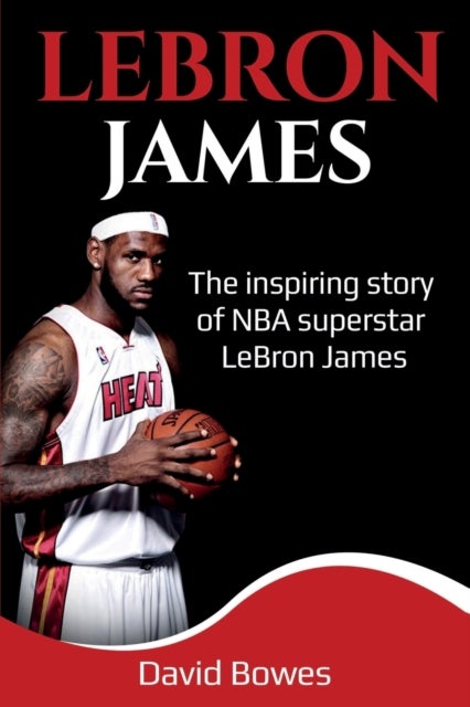 LeBron James - The Inspiring Story of NBA Superstar LeBron James