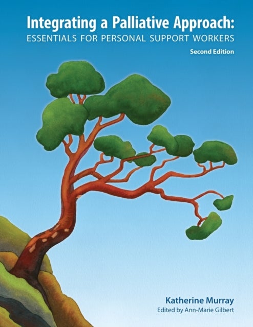 Integrating a Palliative Approach - Essentials for Personal Support Workers; Second Edition
