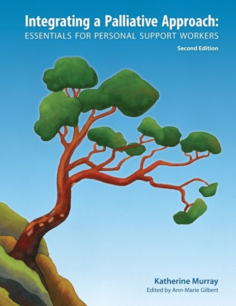 Integrating a Palliative Approach - Essentials for Personal Support Workers; Second Edition
