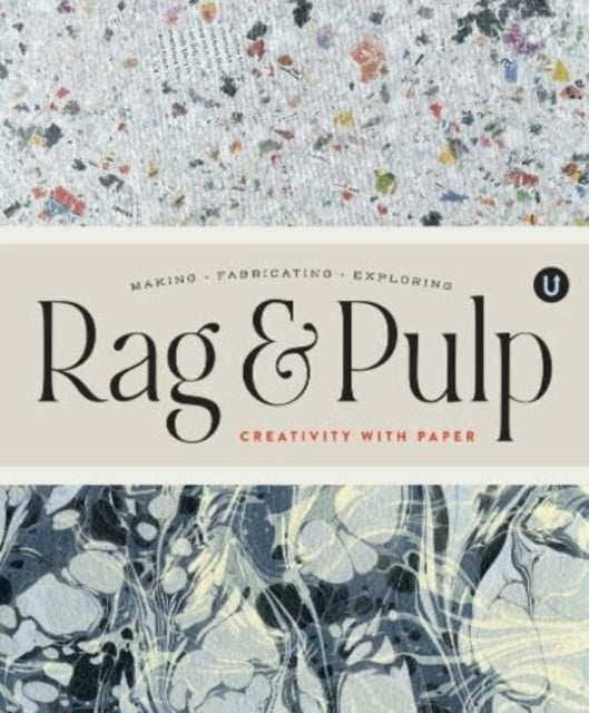 Rag & Pulp - Creativity with Paper - Making Fabrication Exploring - Encyclopedia of Inspiration