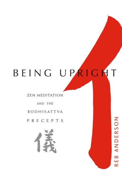 Being Upright - Zen Meditation and the Bodhisattva Precepts