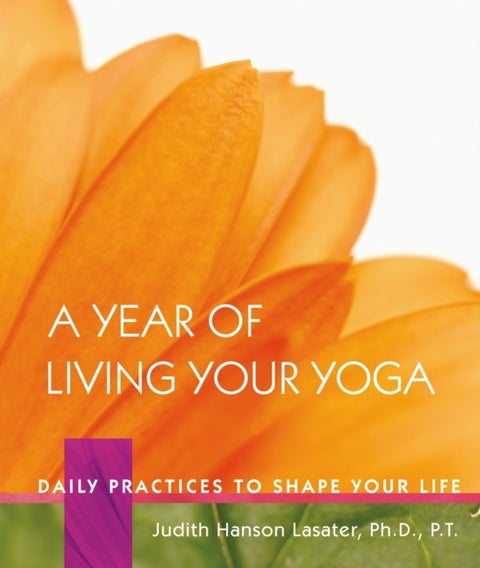 A Year of Living Your Yoga - Daily Practices to Shape Your Life