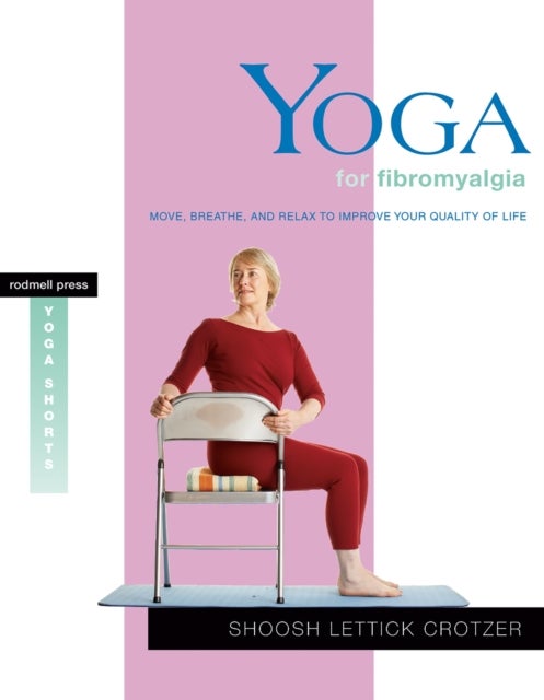 Yoga for Fibromyalgia - Move, Breathe, and Relax to Improve Your Quality of Life