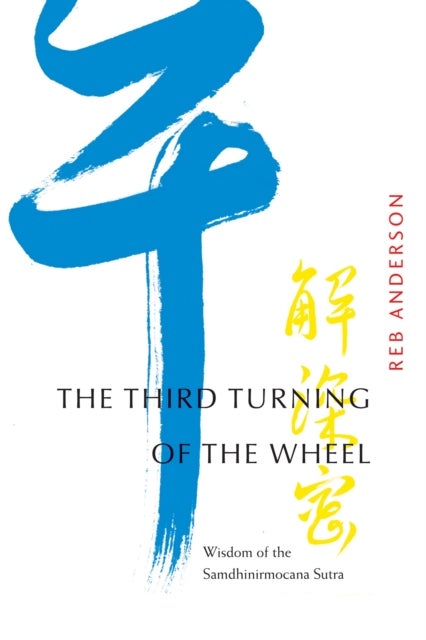 The Third Turning of the Wheel - Wisdom of the Samdhinirmocana Sutra