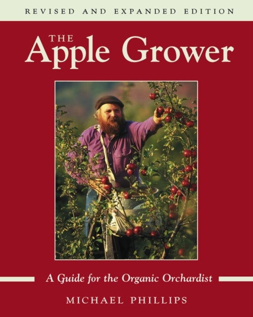 The Apple Grower - Guide for the Organic Orchardist, 2nd Edition