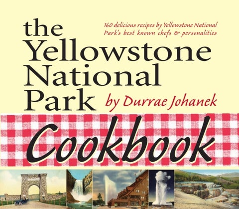 The Yellowstone National Park Cookbook - 125 Delicious Recipes by Yellowstone National Park