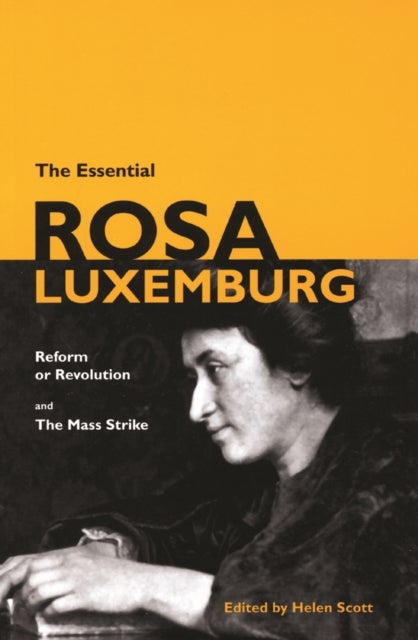 The Essential Rosa Luxemburg - Reform or Revolution and the Mass Strike
