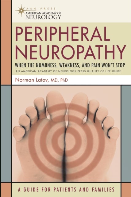 Peripheral Neuropathy - When the Numbness, Weakness and Pain Won't Stop