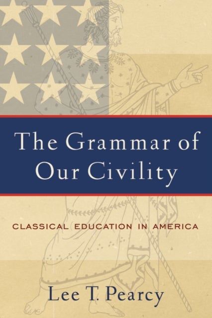 The Grammar of Our Civility - Classical Education in America