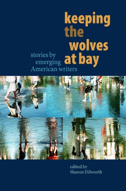 Keeping the Wolves at Bay - Stories by Emerging American Writers