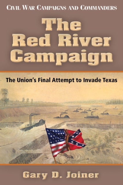 The Red River Campaign - The Union's Final Attempt to Invade Texas