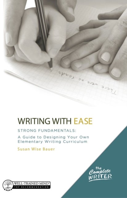 Writing with Ease: Strong Fundamentals - A Guide to Designing Your Own Elementary Writing Curriculum