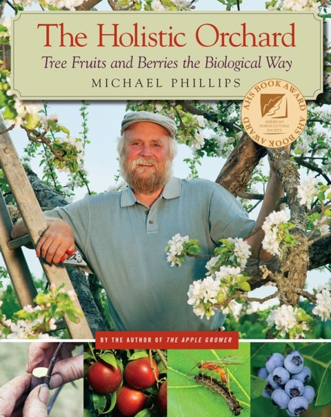 The Holistic Orchard - Tree Fruits and Berries the Biological Way