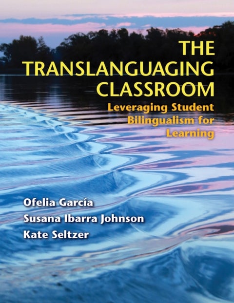 The Translanguaging Classroom - Leveraging Student Bilingualism for Learning
