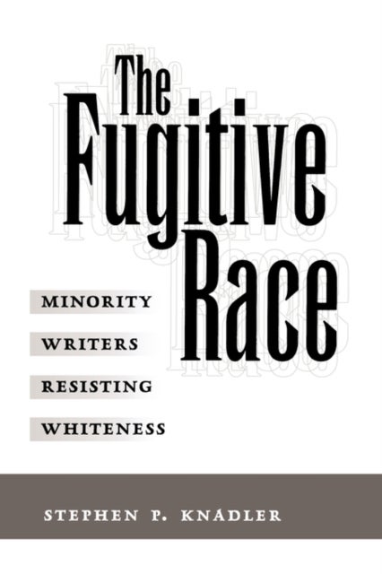 The Fugitive Race - Minority Writers Resisting Whiteness