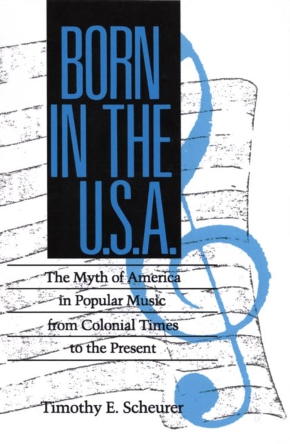 Born in the U. S. a. - The Myths of America in Popular Music from Colonial Times to the Present