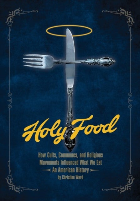 Holy Food - How Cults, Communes, and Religious Movements Influenced What We Eat - An American History